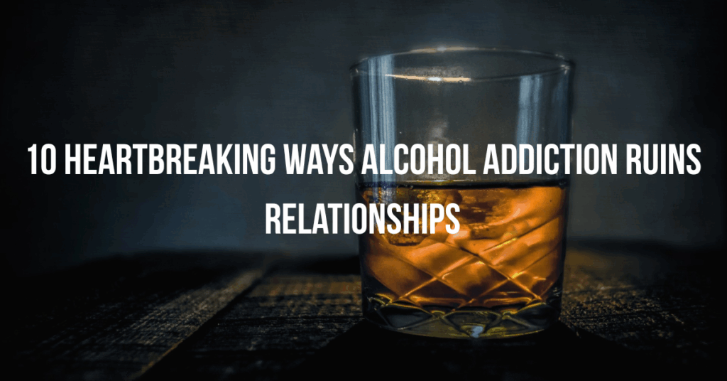 alcohol addiction ruins relationships
